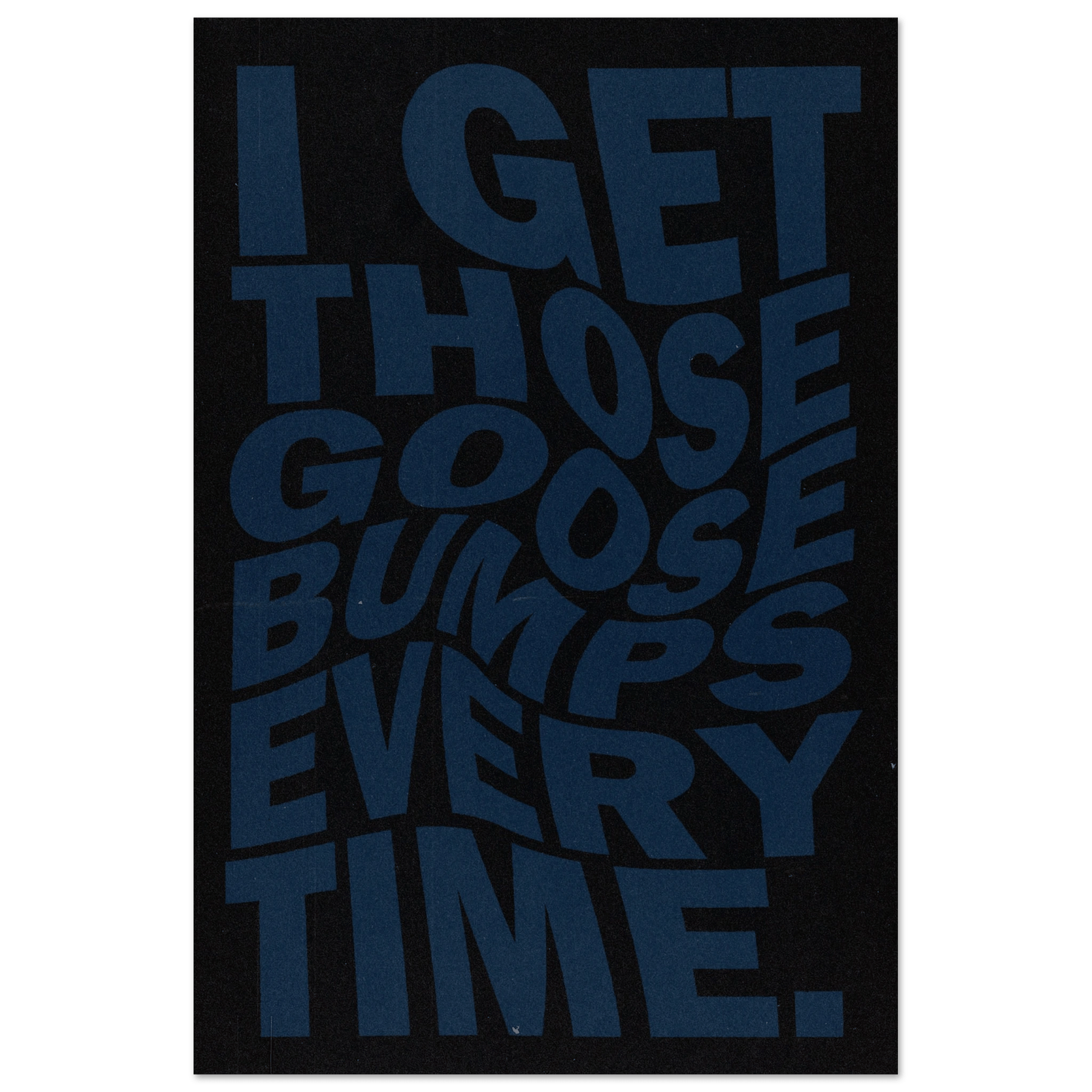 I GET THOSE GOOSEBUMPS EVERY TIME POSTER - HYUU Art