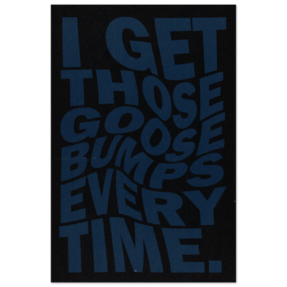 I GET THOSE GOOSEBUMPS EVERY TIME POSTER - HYUU Art