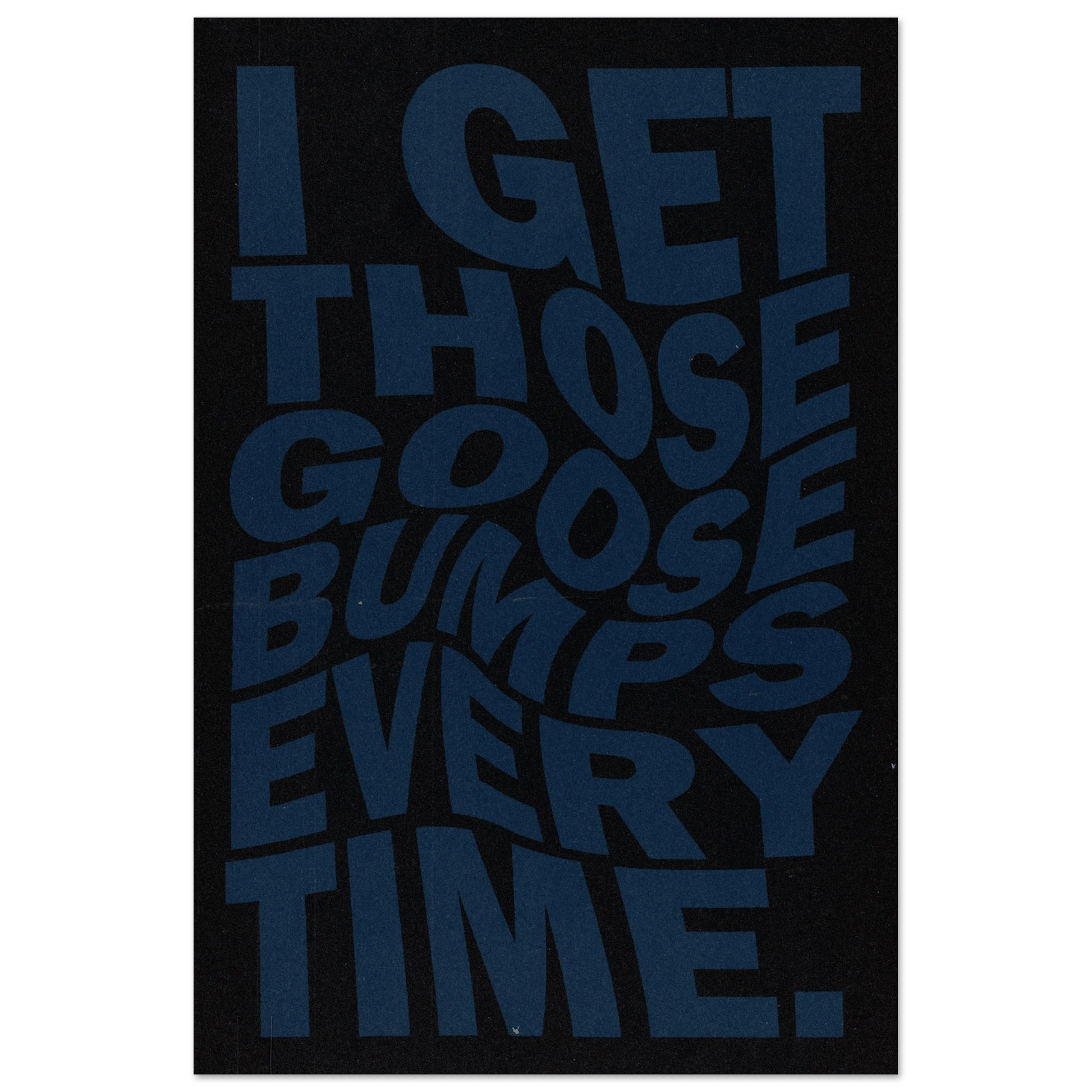 I GET THOSE GOOSEBUMPS EVERY TIME POSTER - HYUU Art