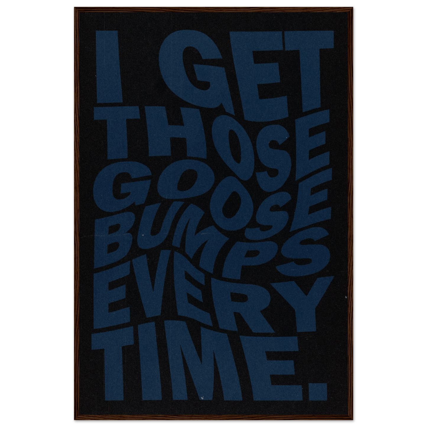 I GET THOSE GOOSEBUMPS EVERY TIME POSTER - HYUU Art